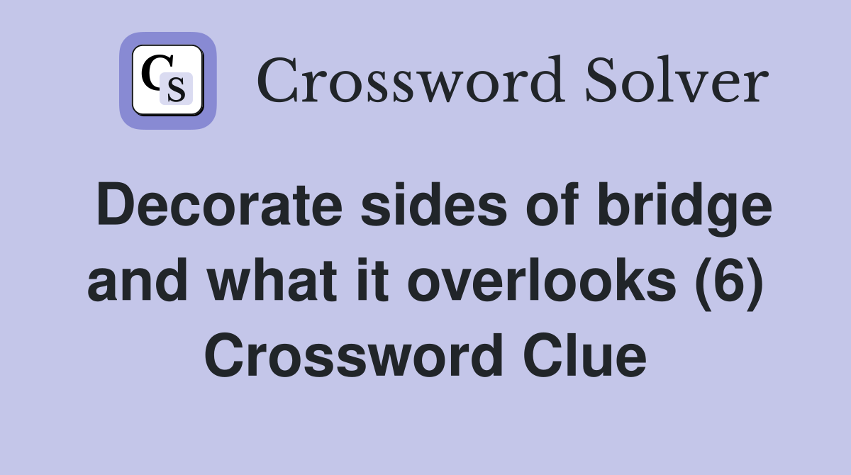 Decorate sides of bridge and what it overlooks (6) Crossword Clue